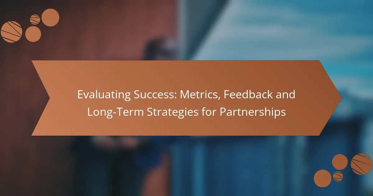 Evaluating Success: Metrics, Feedback and Long-Term Strategies for Partnerships