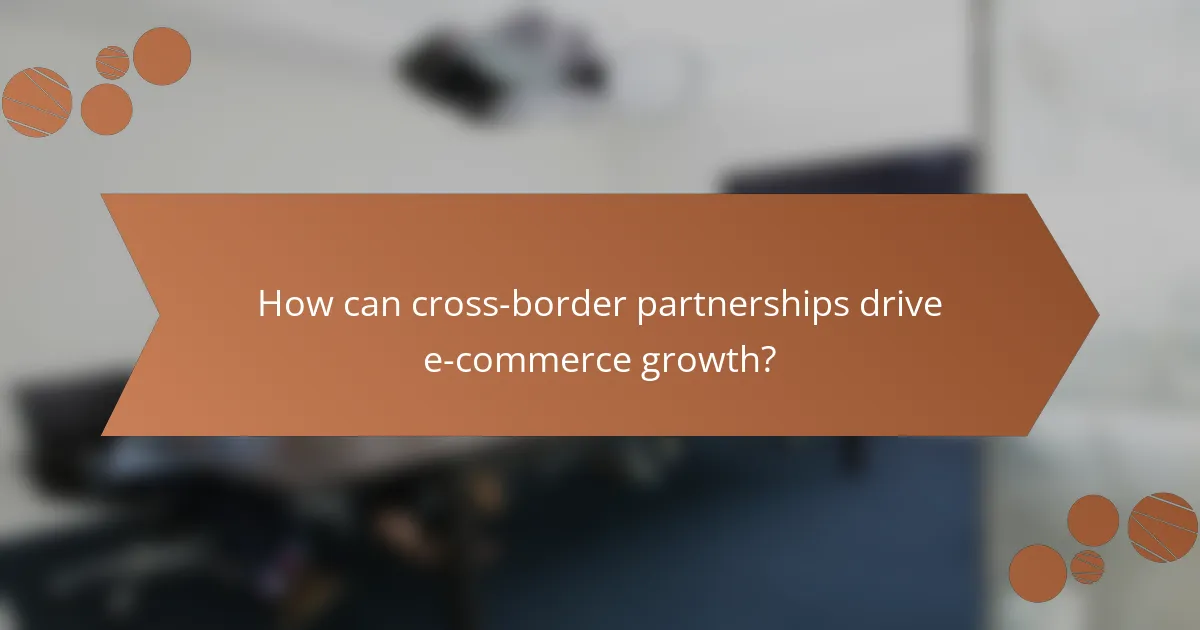 How can cross-border partnerships drive e-commerce growth?