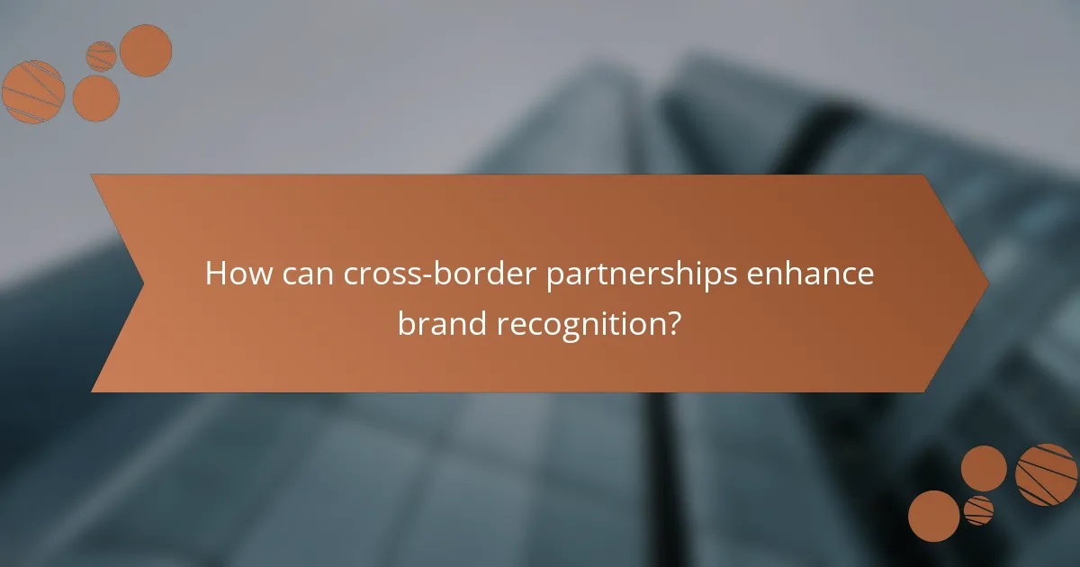 How can cross-border partnerships enhance brand recognition?