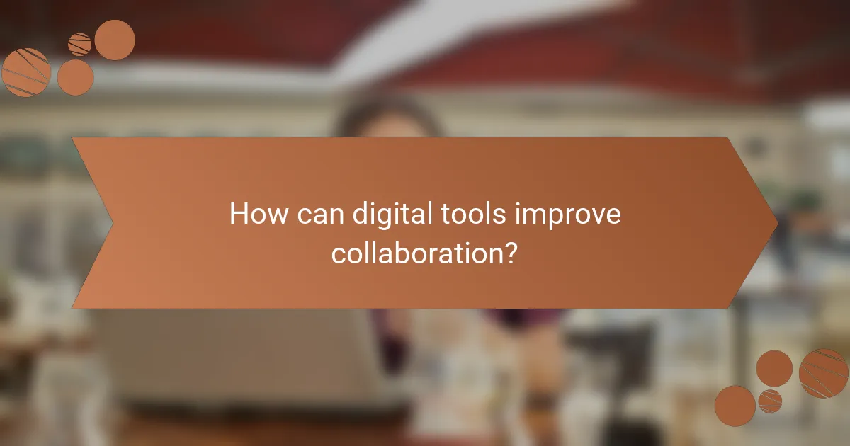How can digital tools improve collaboration?