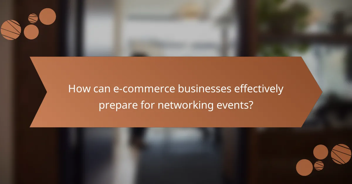 How can e-commerce businesses effectively prepare for networking events?