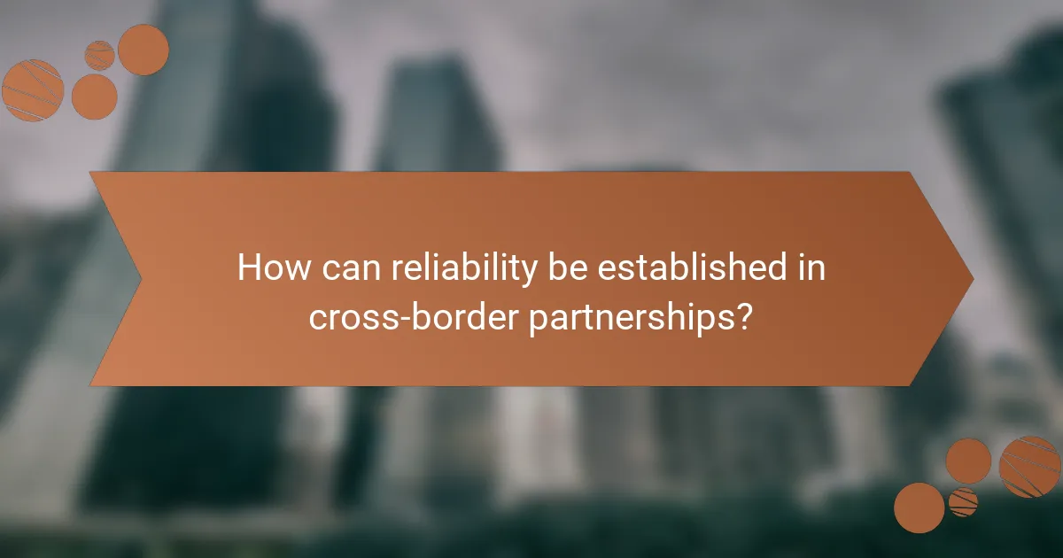 How can reliability be established in cross-border partnerships?