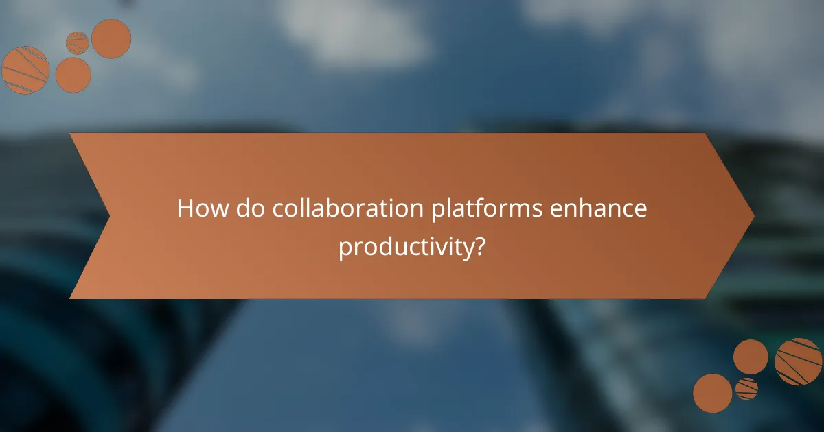How do collaboration platforms enhance productivity?