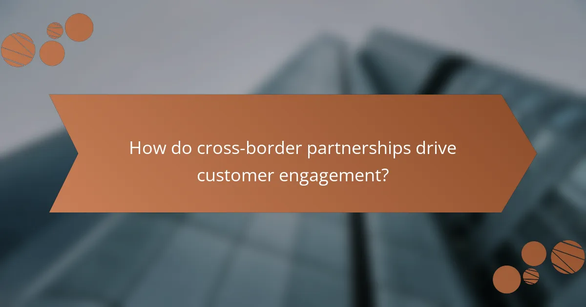 How do cross-border partnerships drive customer engagement?