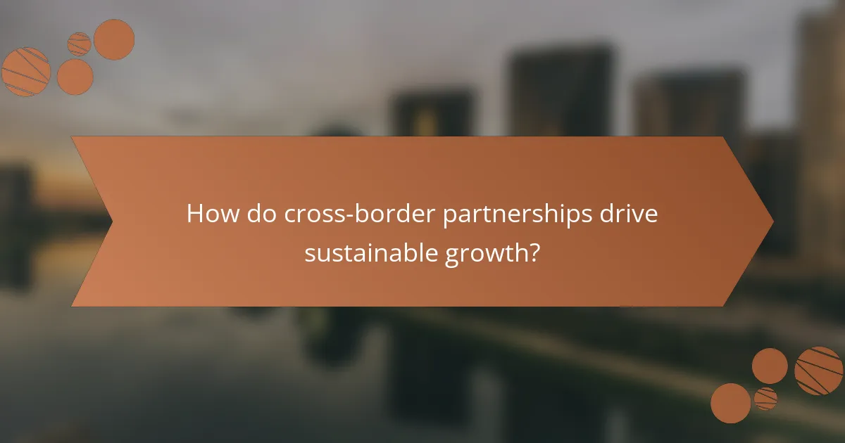 How do cross-border partnerships drive sustainable growth?