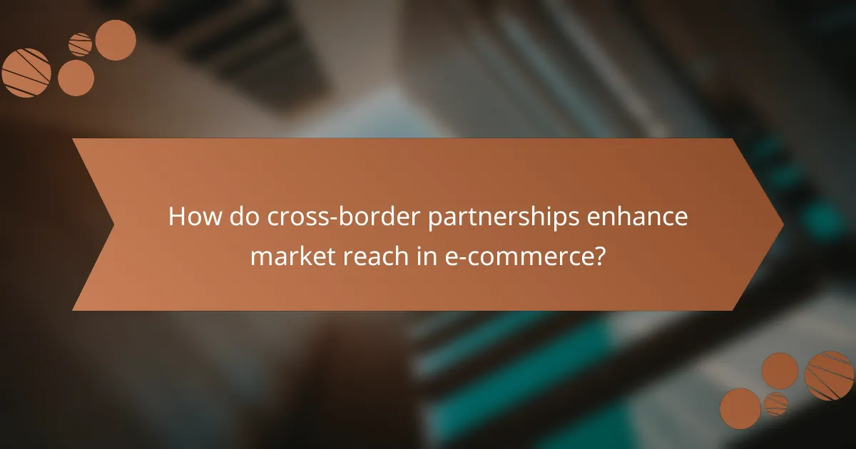 How do cross-border partnerships enhance market reach in e-commerce?