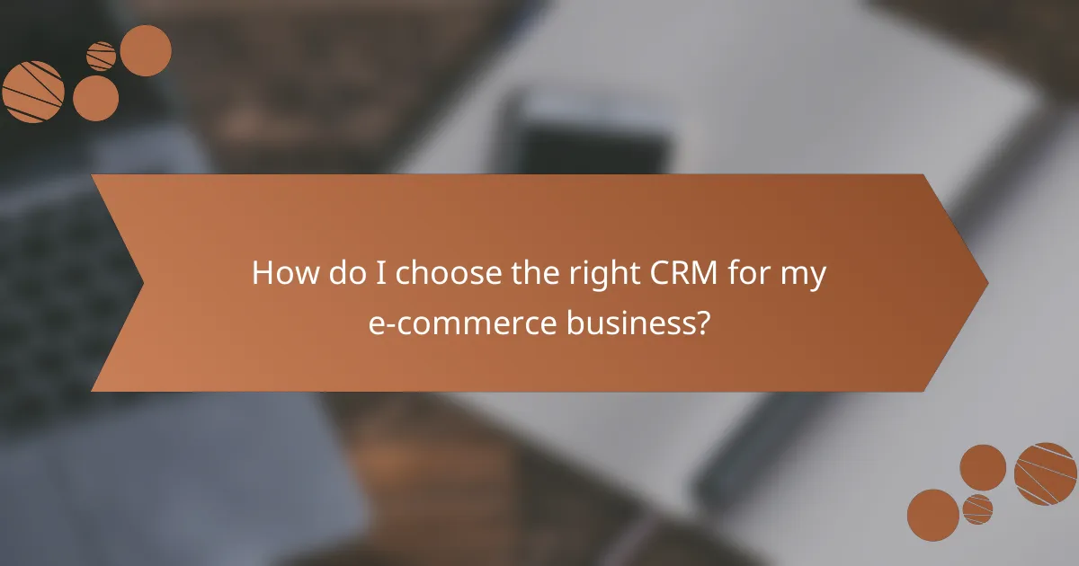 How do I choose the right CRM for my e-commerce business?