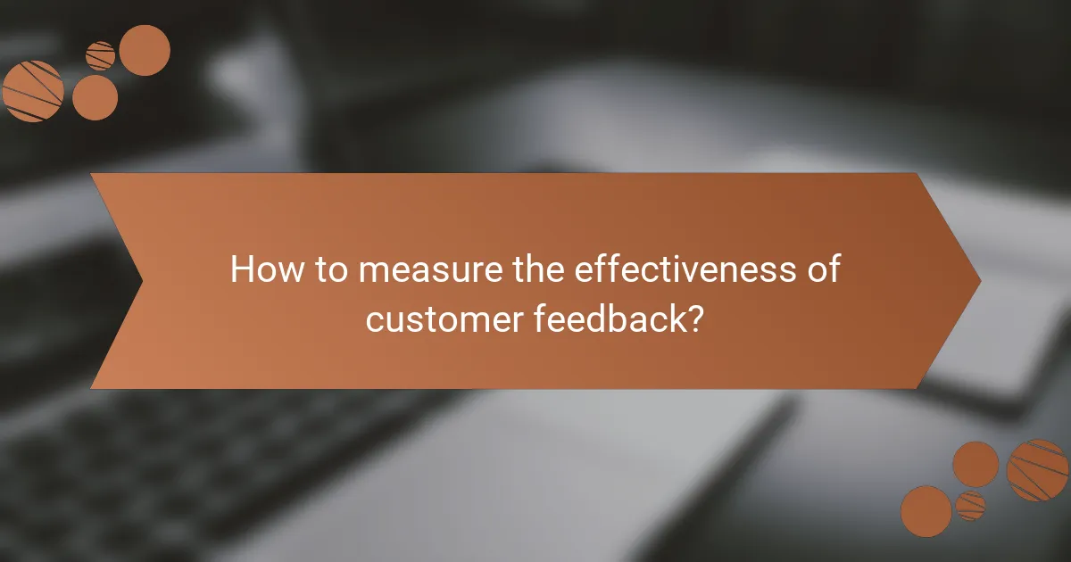 How to measure the effectiveness of customer feedback?
