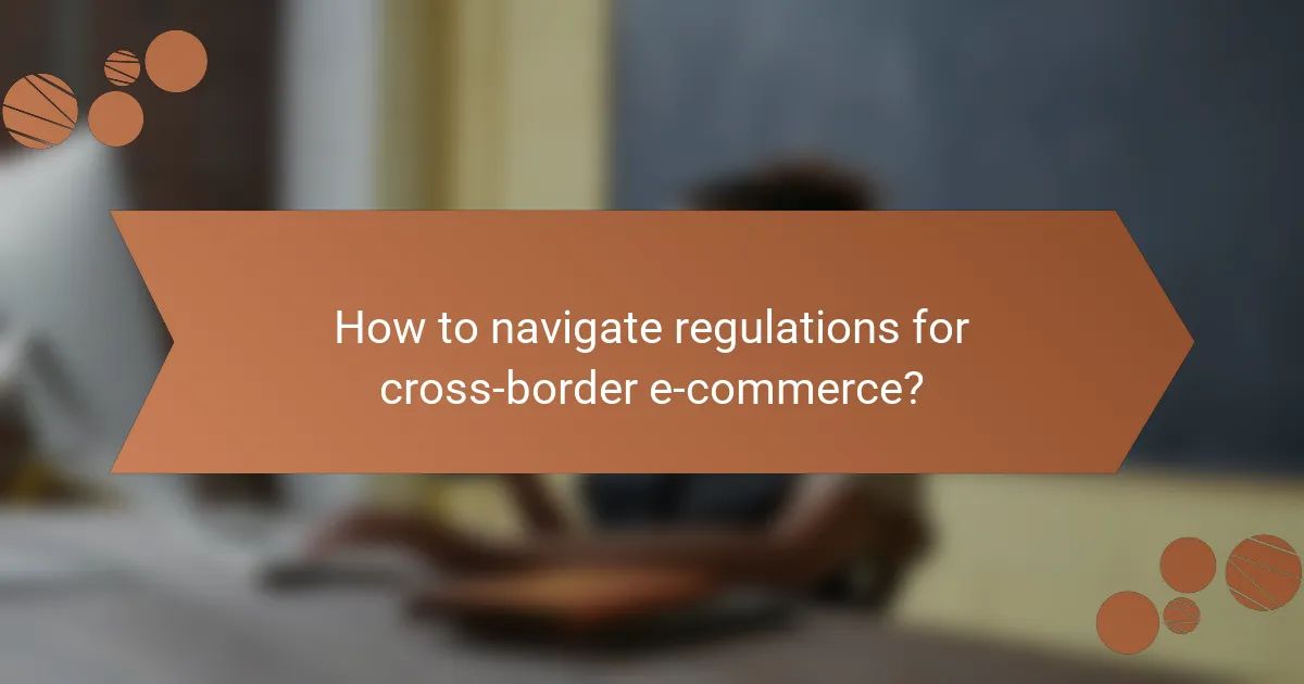 How to navigate regulations for cross-border e-commerce?