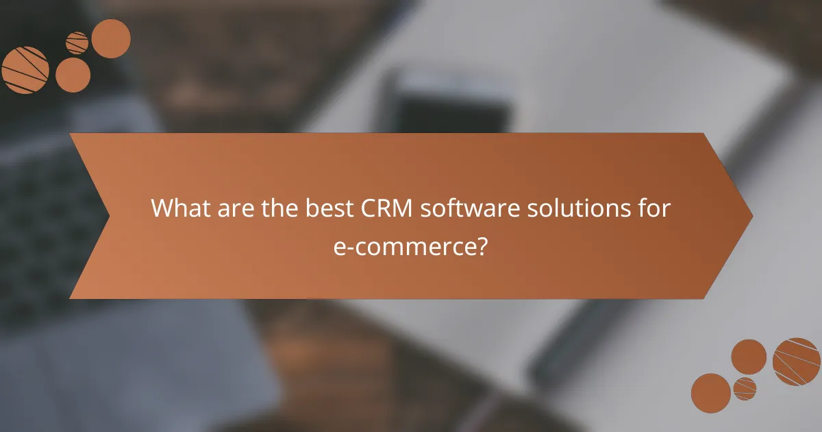 What are the best CRM software solutions for e-commerce?