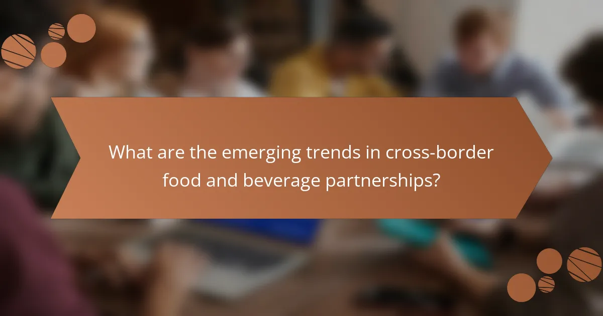 What are the emerging trends in cross-border food and beverage partnerships?