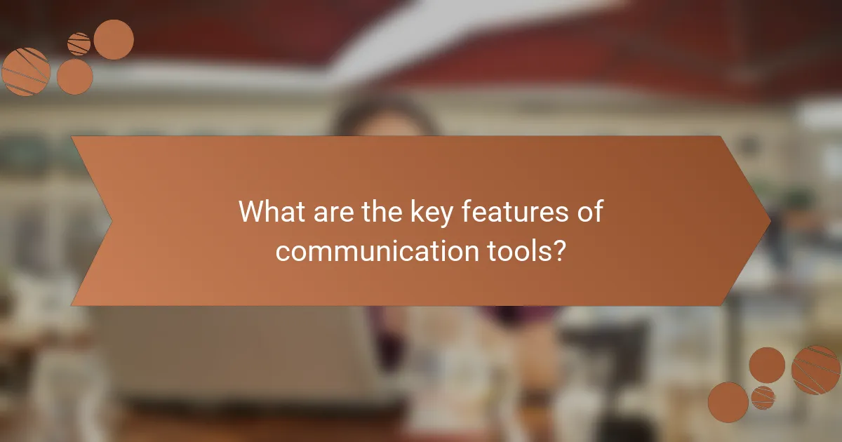 What are the key features of communication tools?