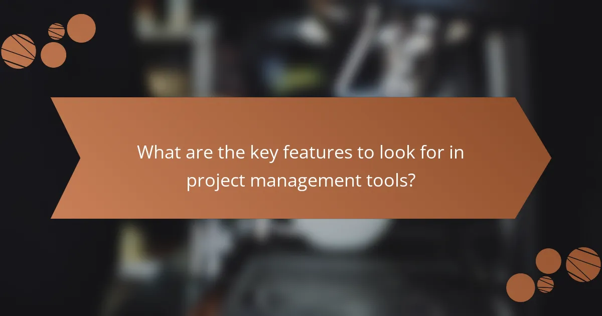What are the key features to look for in project management tools?