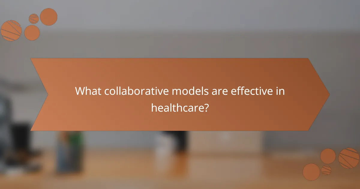 What collaborative models are effective in healthcare?
