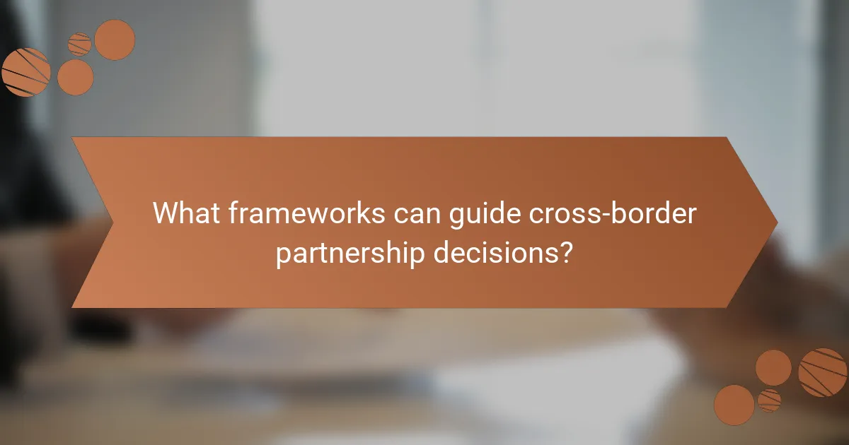 What frameworks can guide cross-border partnership decisions?