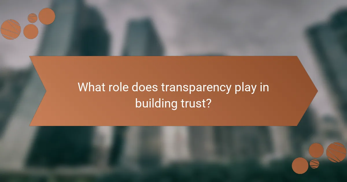What role does transparency play in building trust?