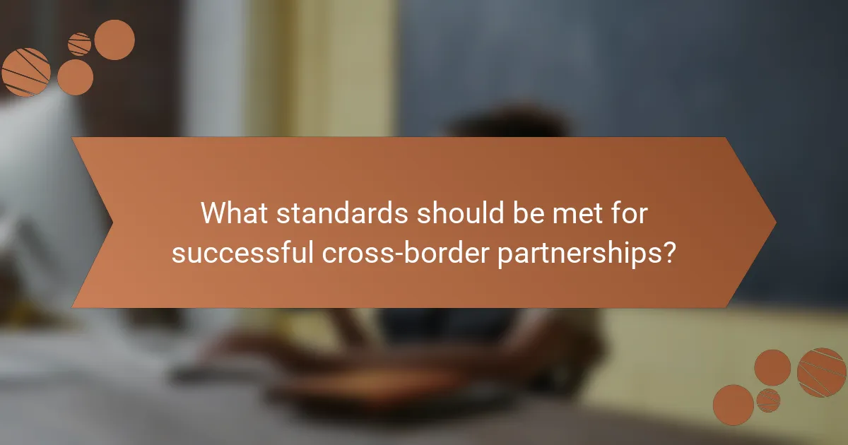 What standards should be met for successful cross-border partnerships?