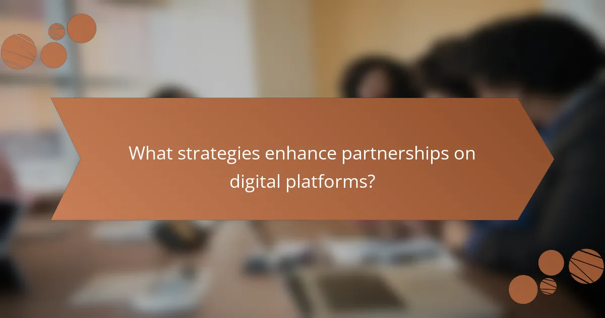What strategies enhance partnerships on digital platforms?