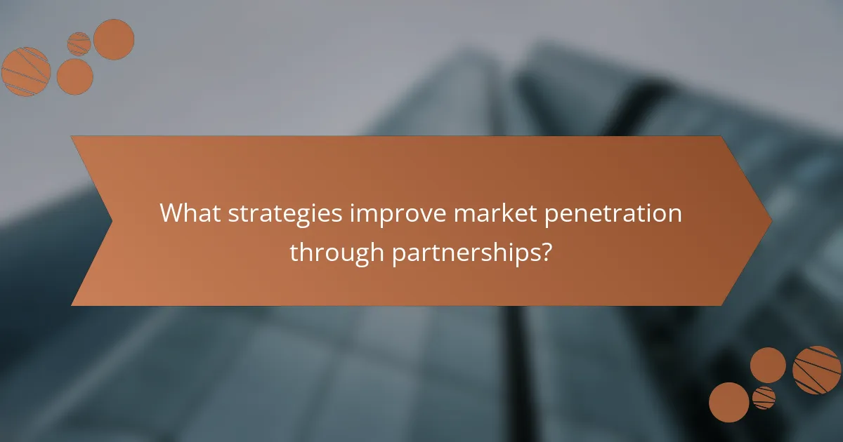 What strategies improve market penetration through partnerships?