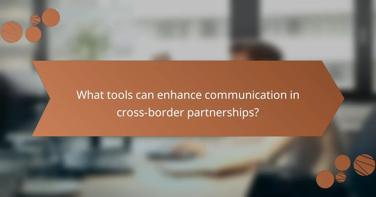 What tools can enhance communication in cross-border partnerships?
