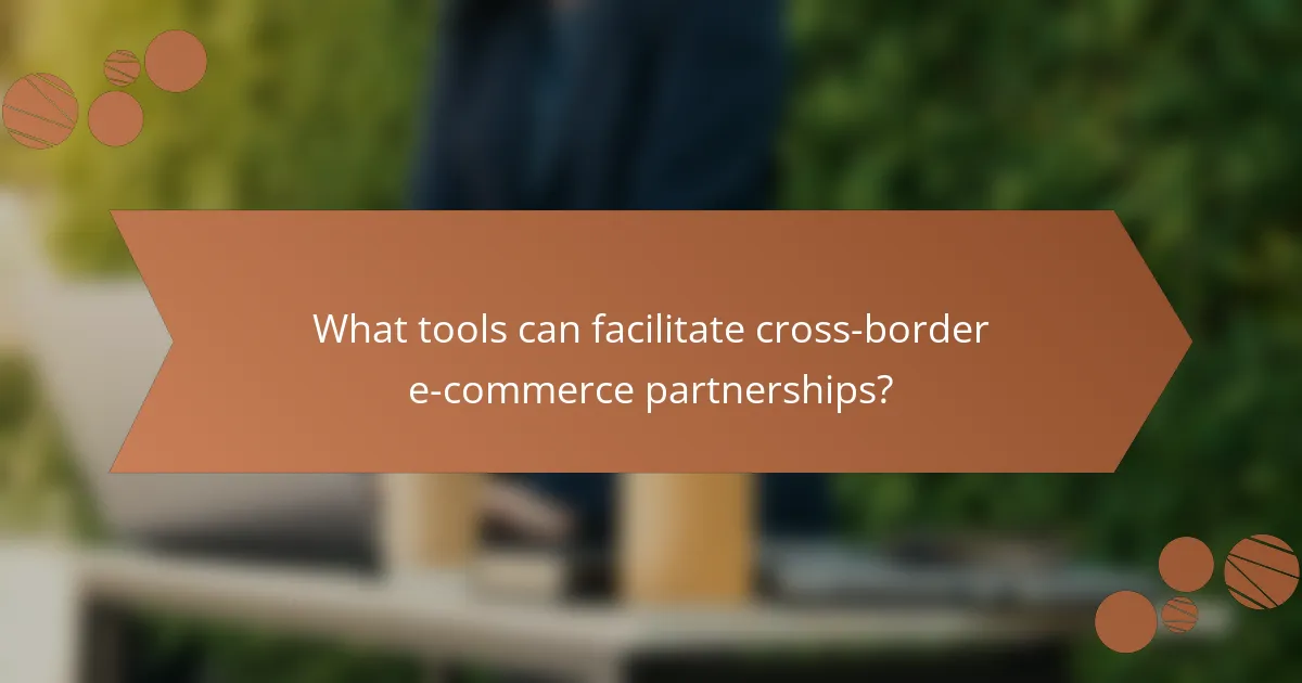 What tools can facilitate cross-border e-commerce partnerships?